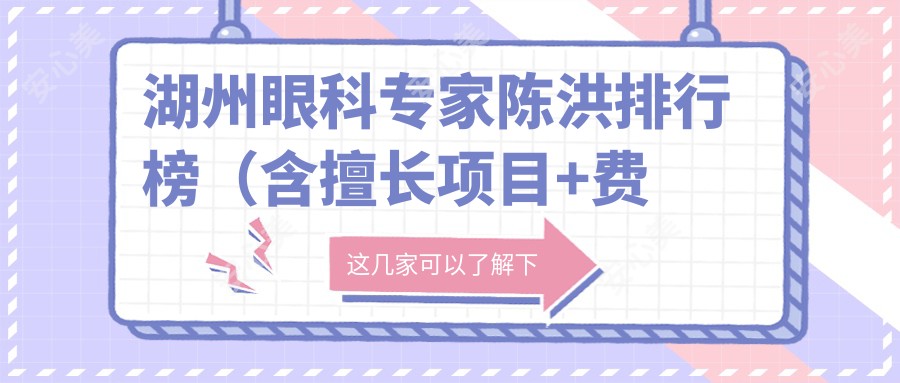 湖州眼科医生陈洪排行榜(含擅长项目+费用)_眼科治疗优选