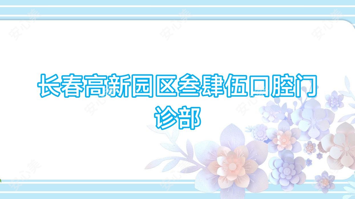 长春高新园区叁肆伍口腔门诊部