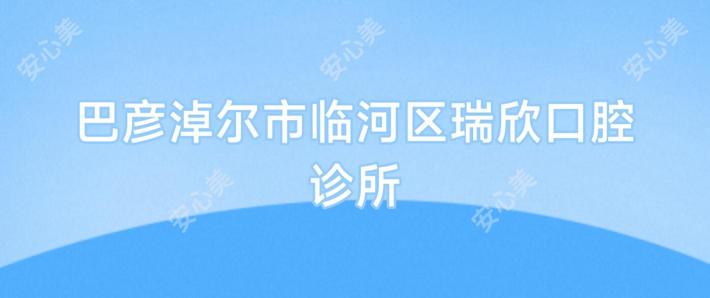 巴彦淖尔市临河区瑞欣口腔诊所