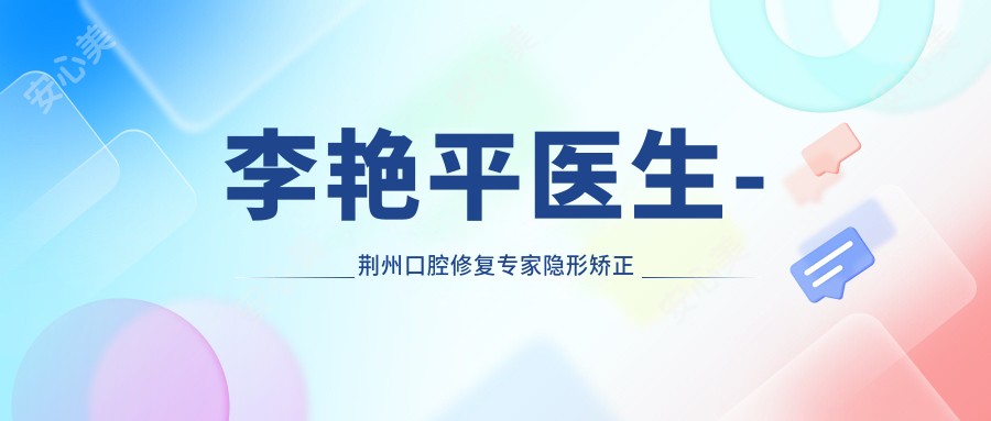 李艳平医生-荆州口腔修复医生隐形矫正烤瓷牙技术获认可