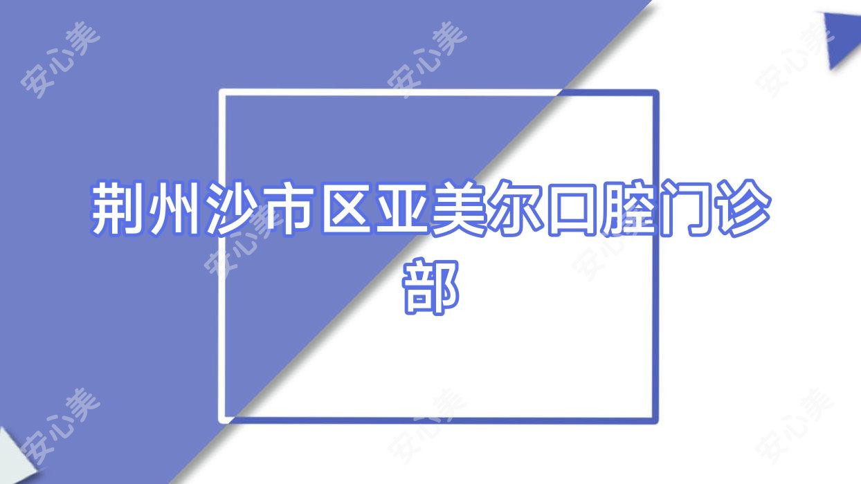 荆州沙市区亚美尔口腔门诊部