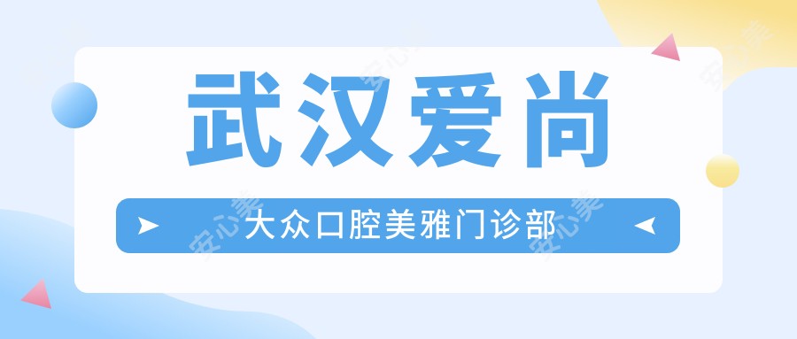武汉爱尚大众口腔美雅门诊部