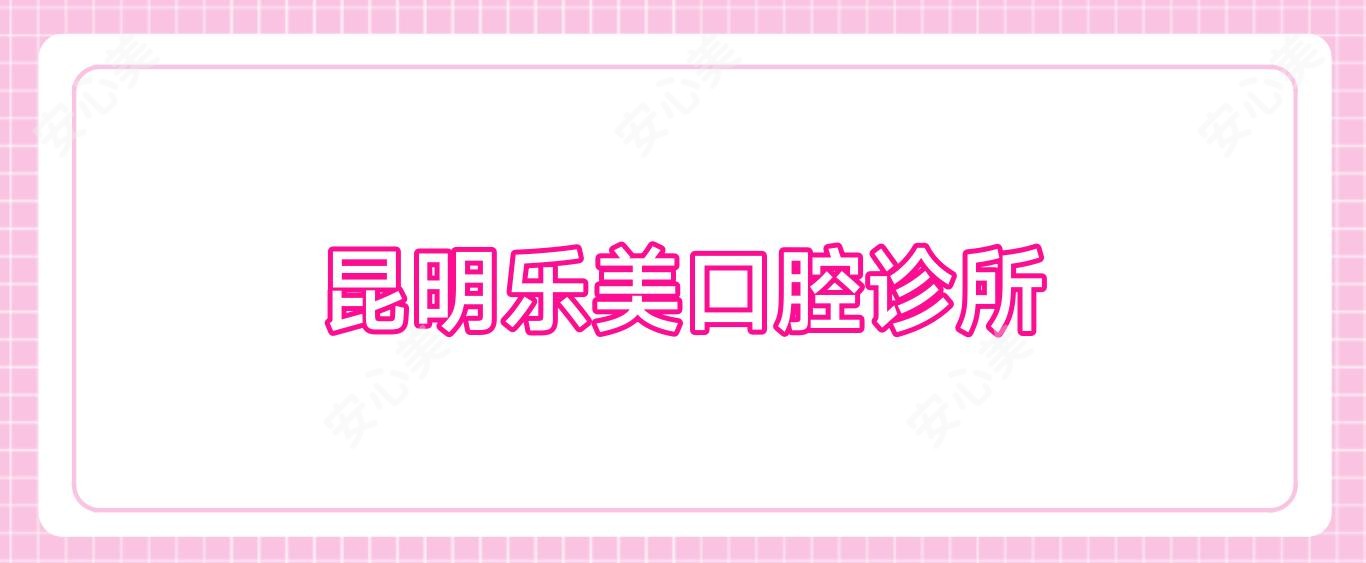 昆明乐美口腔诊所
