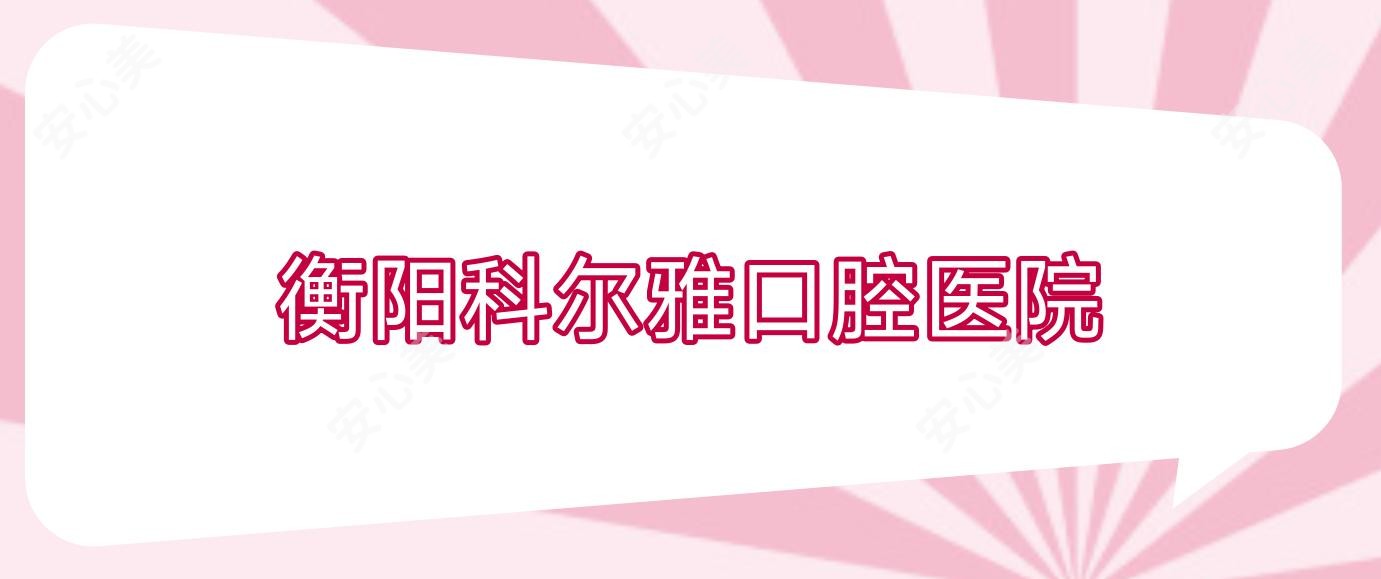 衡阳科尔雅口腔医院