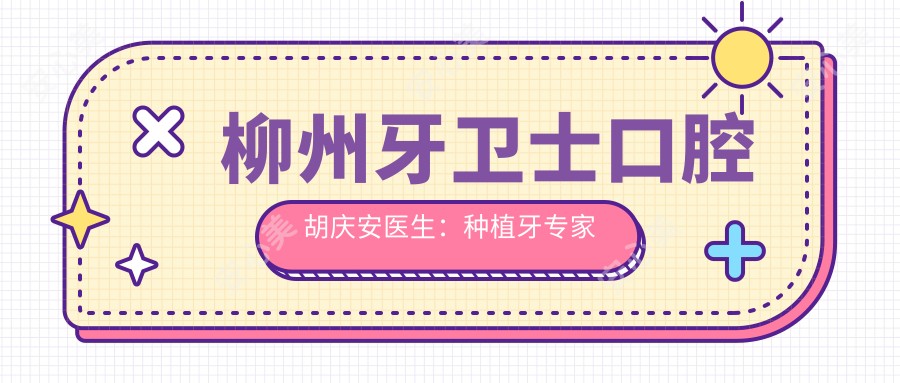 柳州牙卫士口腔胡庆安医生：种植牙医生解析全口种植技术与门诊特色