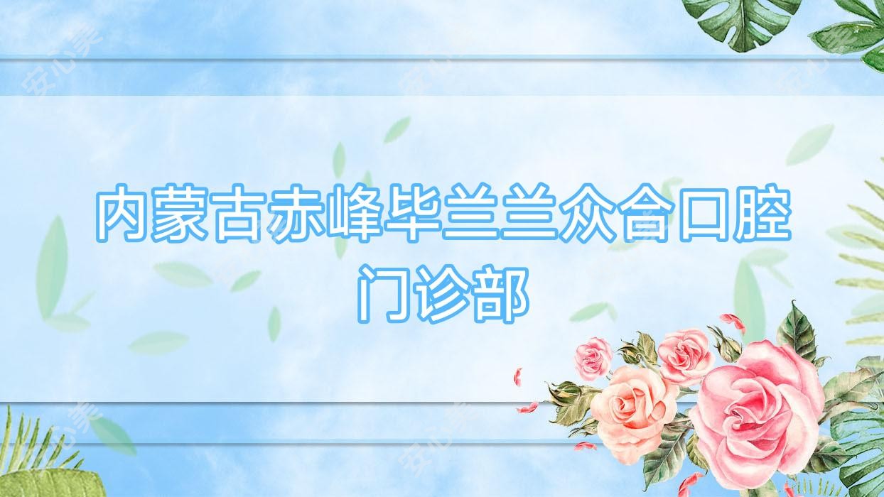 内蒙古赤峰毕兰兰众合口腔门诊部