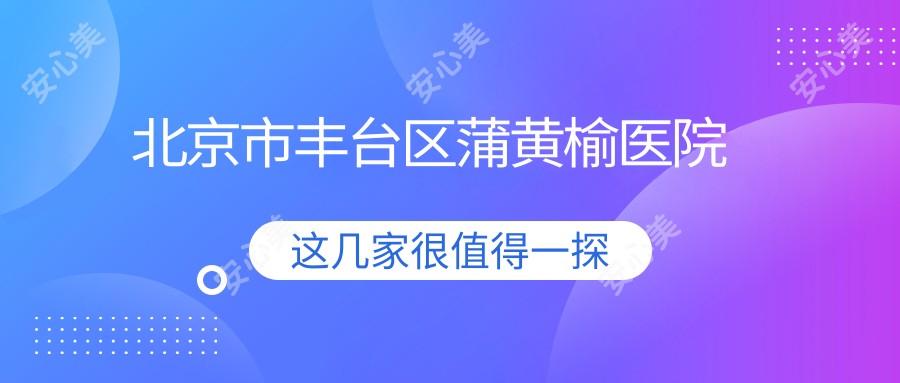 北京市丰台区蒲黄榆医院