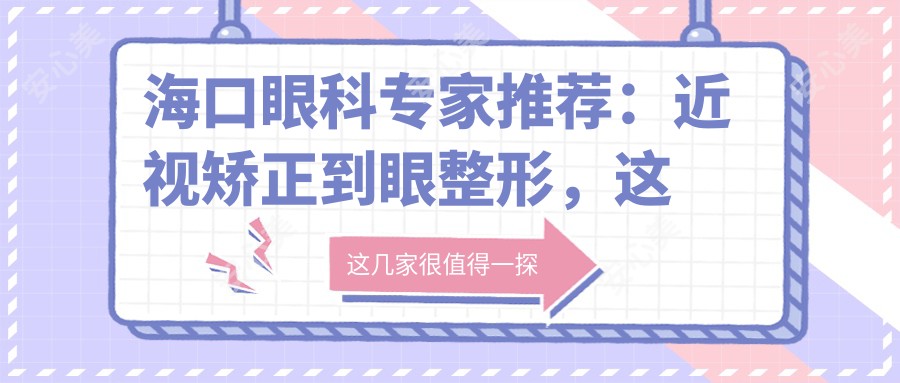 海口眼科医生推荐:近视矫正到眼整形,这些医生值得了解