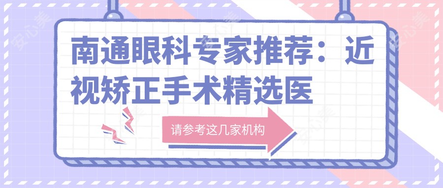 南通眼科医生推荐:近视矫正手术精选医生盘点!网友口碑力荐!