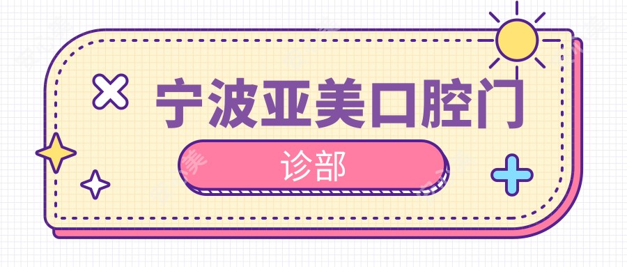 宁波亚美口腔门诊部