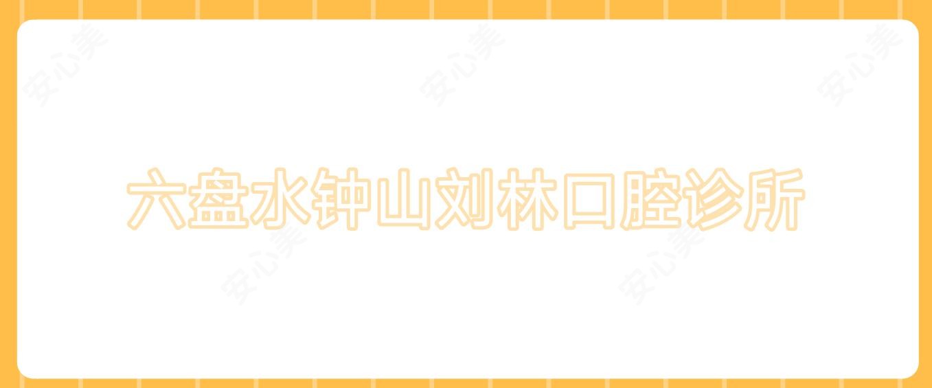 六盘水钟山刘林口腔诊所