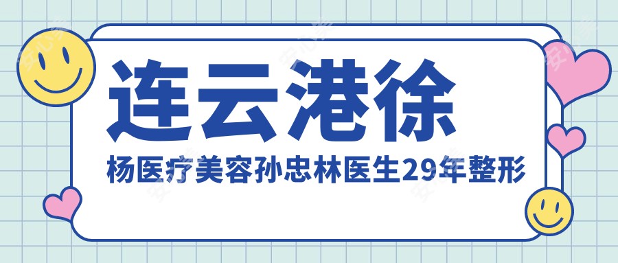 连云港徐杨医疗美容孙忠林医生29年整形经验解析 五官微雕+冷冻祛斑特色