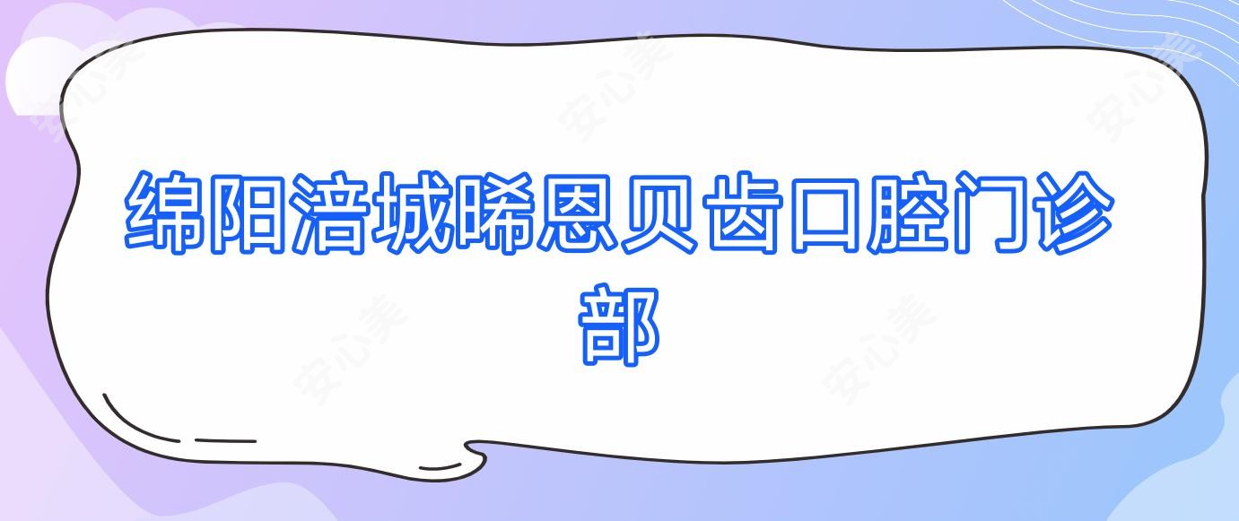 绵阳涪城晞恩贝齿口腔门诊部