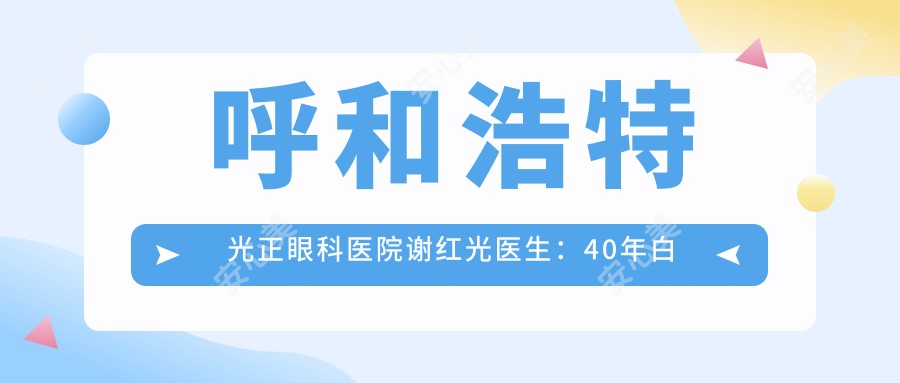 呼和浩特光正眼科医院谢红光医生:40年白内障晶体植入手术医生,量眼定制诊疗方案