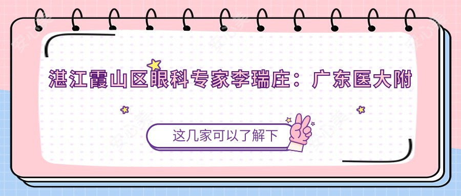 湛江霞山区眼科医生李瑞庄:广东医大附院白内障治疗有名解析
