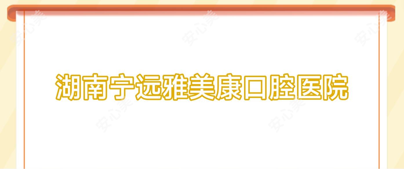 湖南宁远雅美康口腔医院