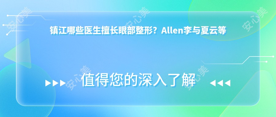 镇江哪些医生擅长眼部整形?Allen李与夏云等医生备受推崇