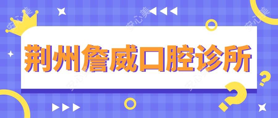 荆州詹威口腔诊所