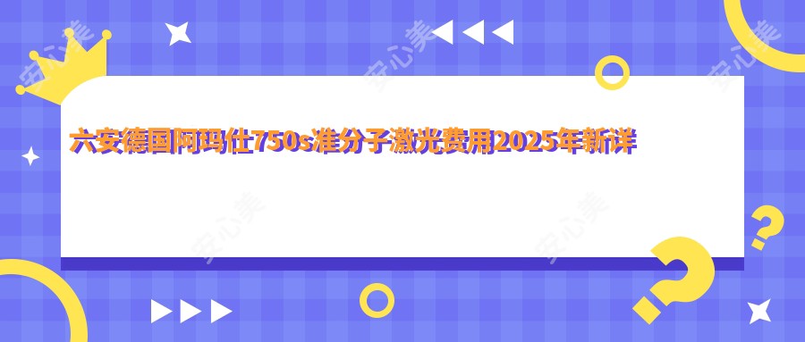 六安德国阿玛仕750s准分子激光费用2025年新详实公布-/德国阿玛仕750s准分子激光价目表(价格)