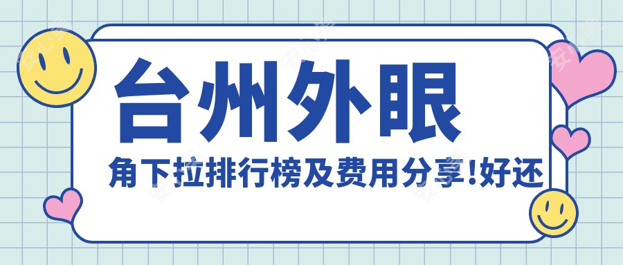 台州外眼角下拉排行榜及费用分享!好还不贵的医院是那家呢?