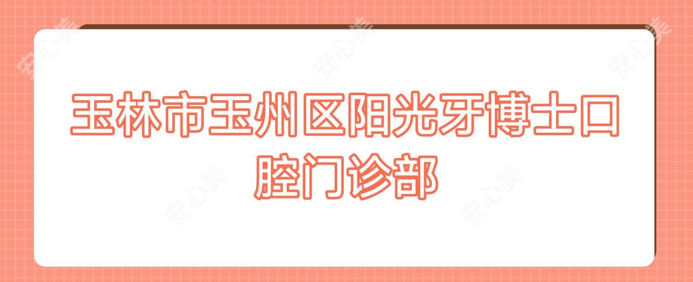 玉林市玉州区阳光牙博士口腔门诊部