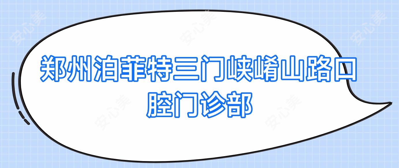 郑州泊菲特三门峡崤山路口腔门诊部