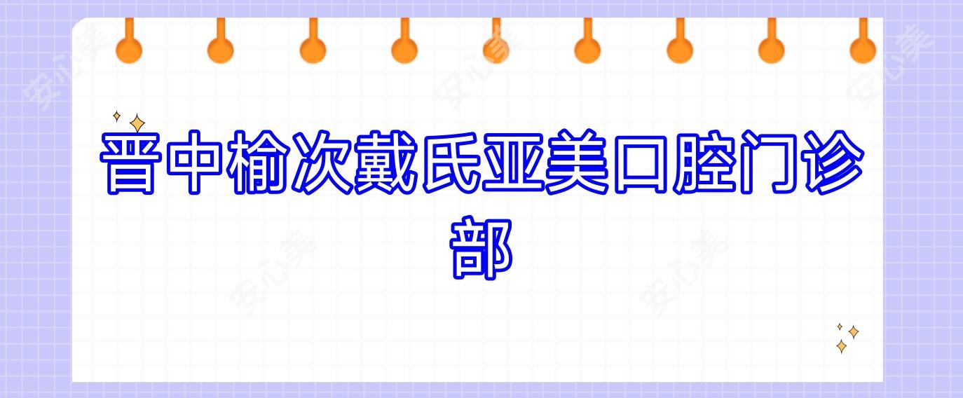 晋中榆次戴氏亚美口腔门诊部