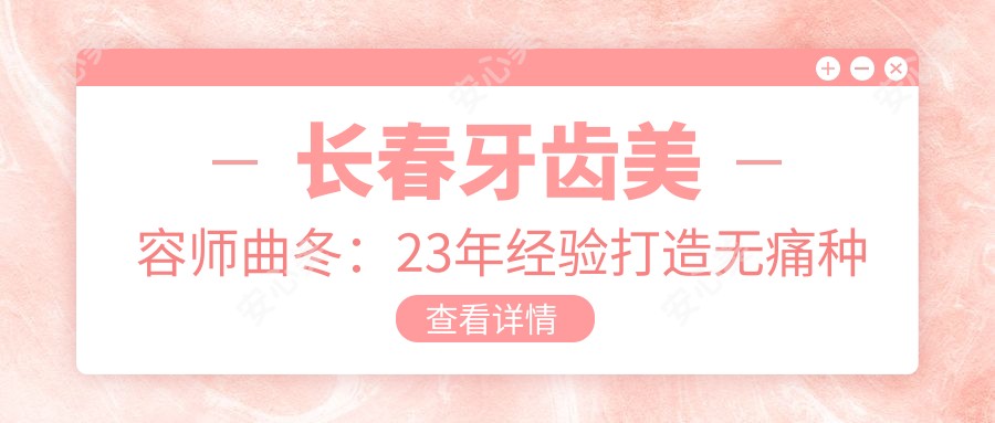 长春牙齿美容师曲冬:23年经验打造较痛种植与四环素牙修复医生