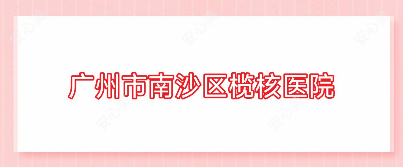 广州市南沙区榄核医院