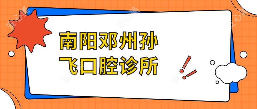 南阳邓州孙飞口腔诊所