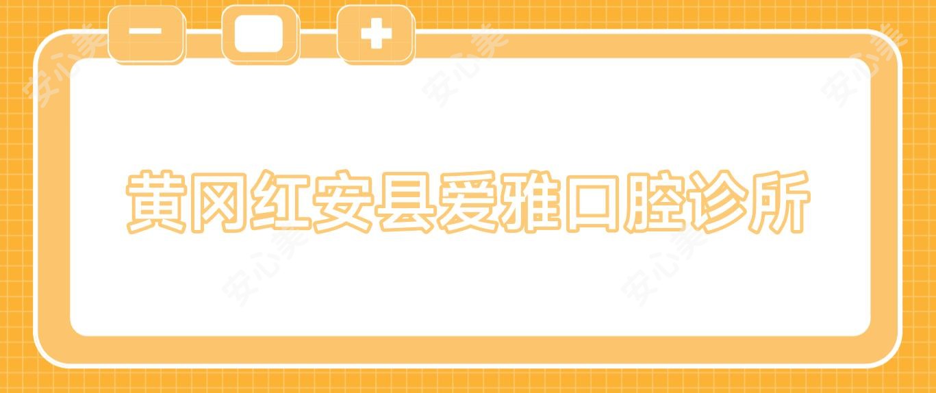 黄冈红安县爱雅口腔诊所
