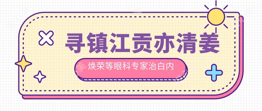寻镇江贡亦清姜焕荣等眼科医生治白内障青光眼,重获清晰视界