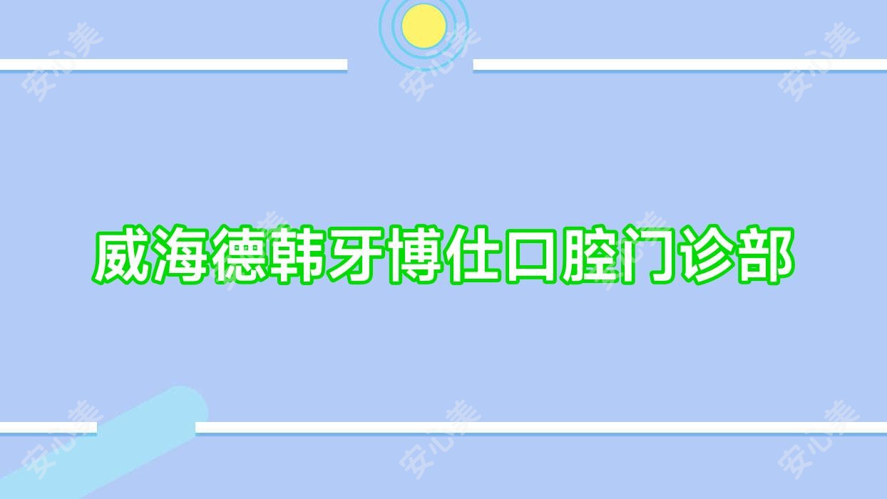 威海德韩牙博仕口腔门诊部