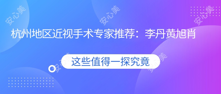 杭州地区近视手术医生推荐:李丹黄旭肖前峰擅长全飞秒等手术