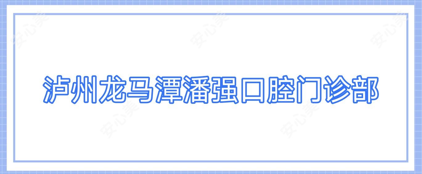 泸州龙马潭潘强口腔门诊部
