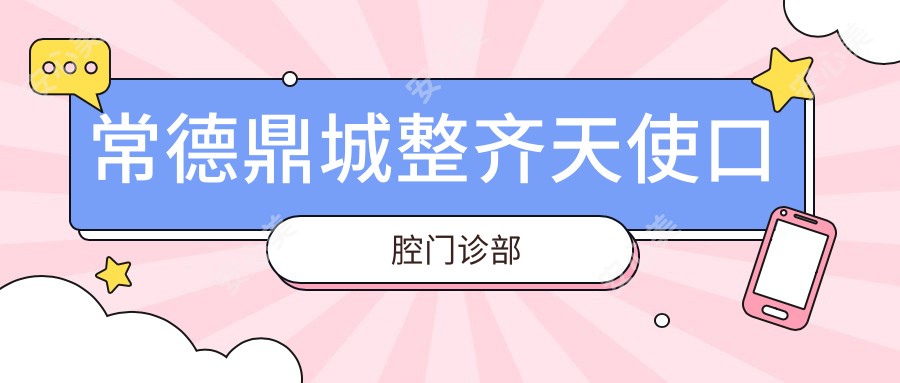 常德鼎城整齐天使口腔门诊部