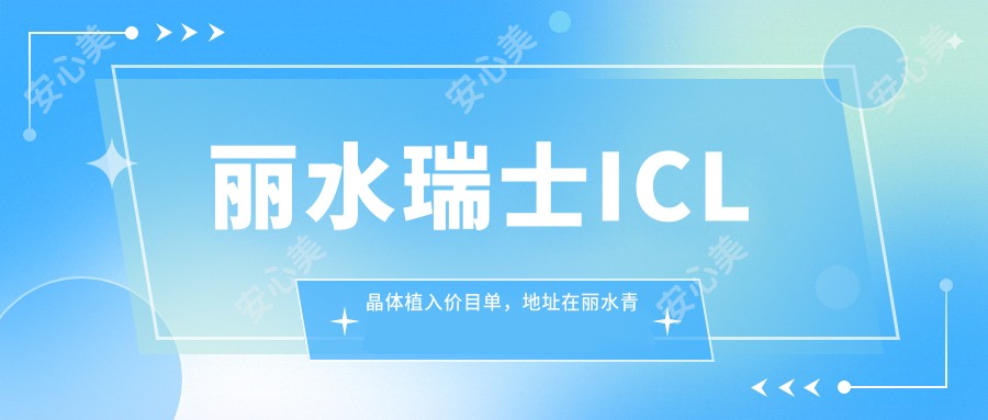 丽水瑞士ICL晶体植入价目单，地址在丽水青田县/景宁畲族自治县/龙泉市瑞士ICL晶体植入价格在33498-40660元