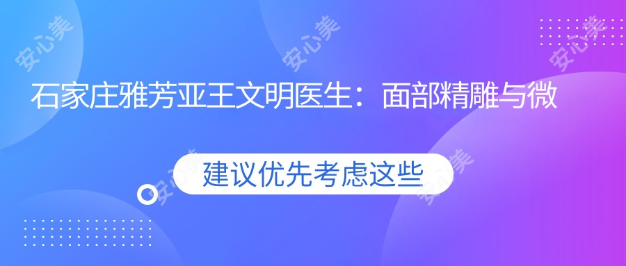 石家庄雅芳亚王文明医生:面部微雕与微创整形医生解析