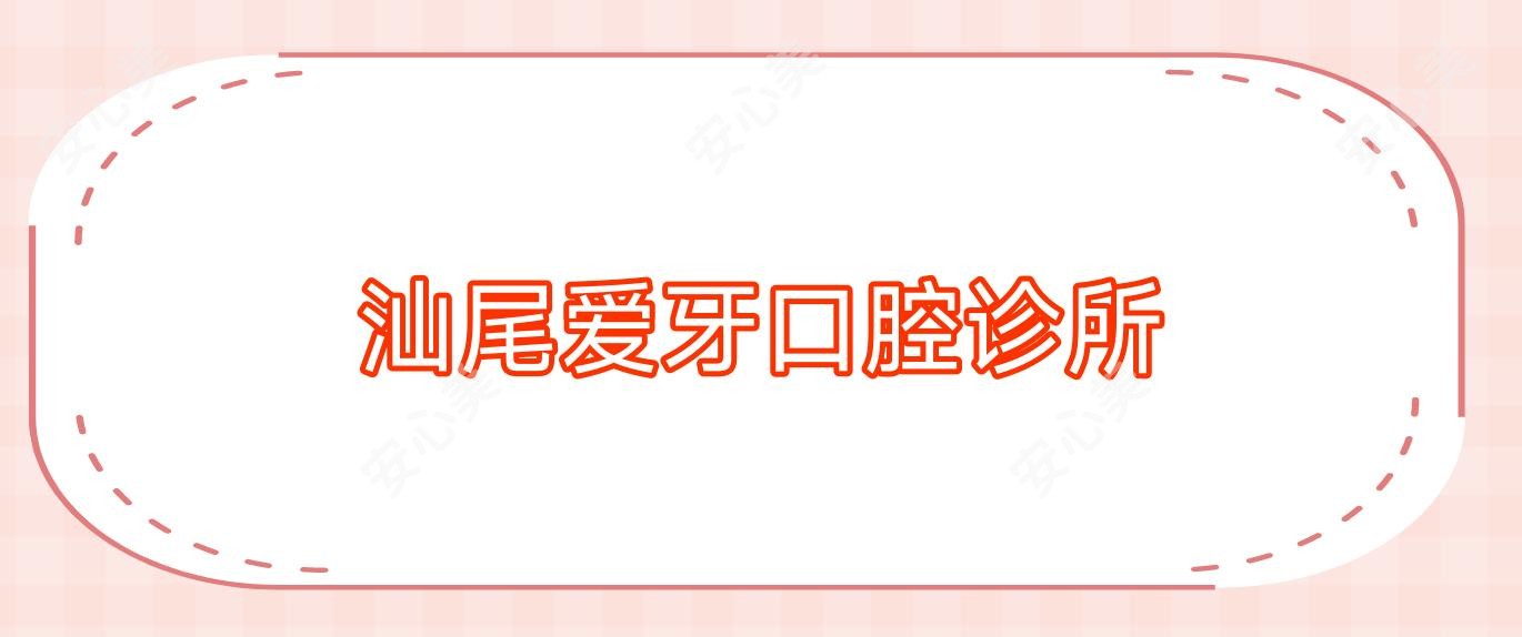 汕尾爱牙口腔诊所