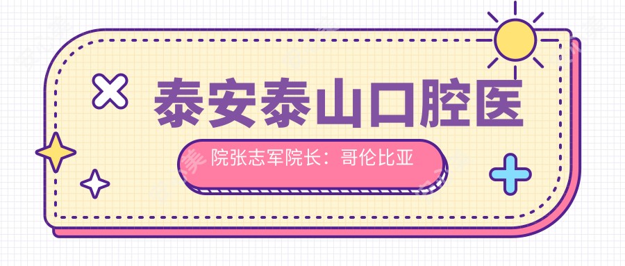 泰安泰山口腔医院张志军院长:哥伦比亚大学种植硕士专攻口腔种植与固定义齿修复