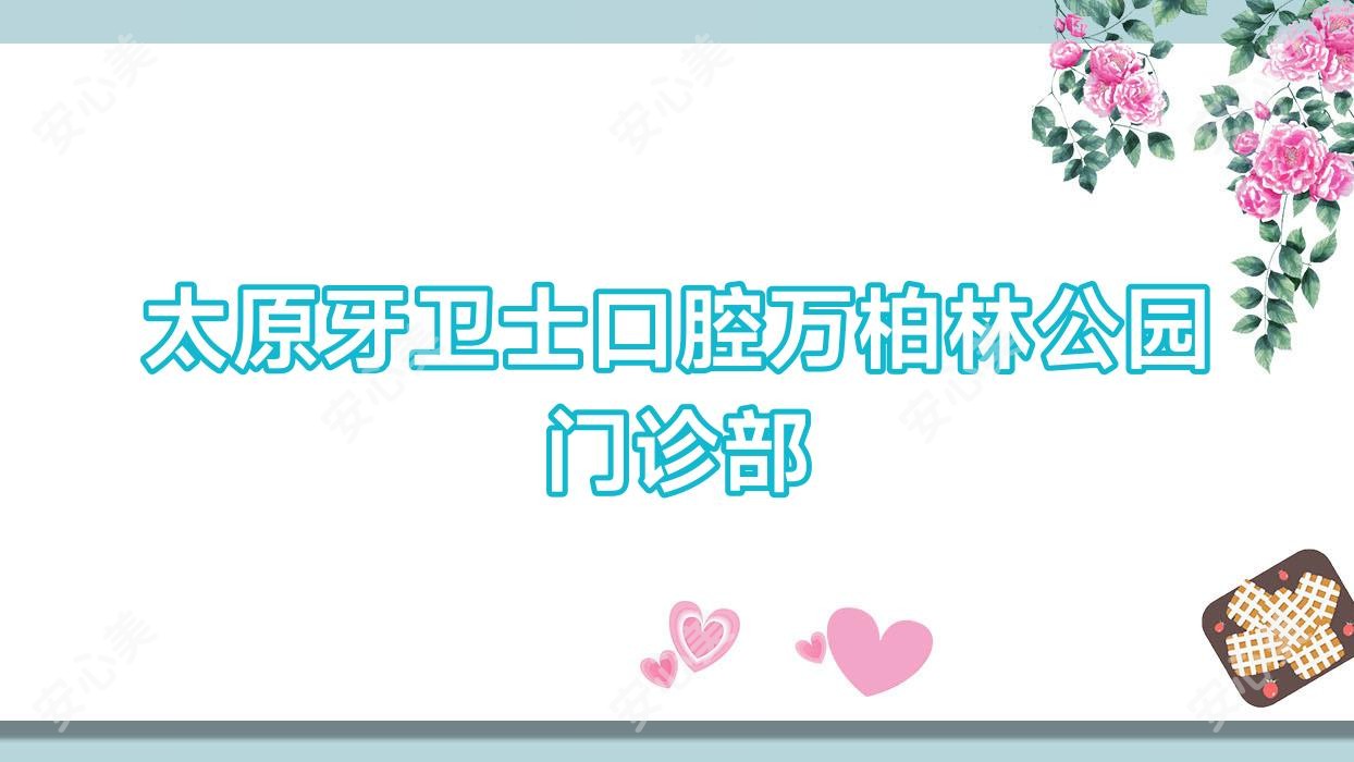 太原牙卫士口腔万柏林公园门诊部