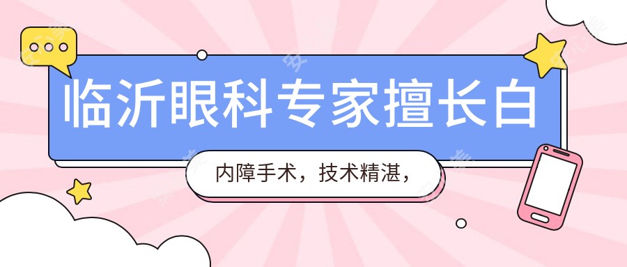 临沂眼科医生擅长白内障手术,技术精细,口碑优良,值得信赖!
