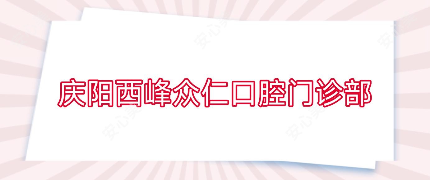 庆阳西峰众仁口腔门诊部