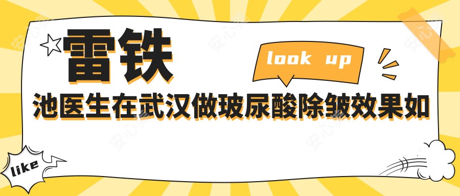 雷铁池医生在武汉做玻尿酸除皱疗效如何?擅长光子嫩肤与皮肤抗衰老治疗