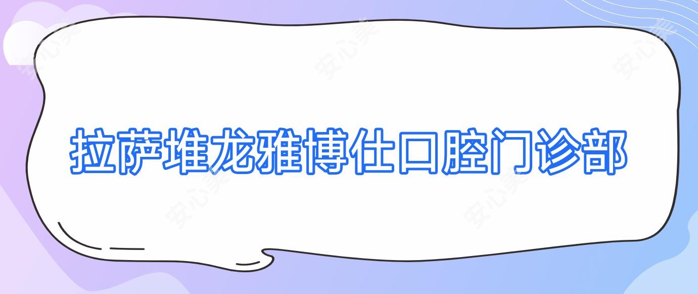 拉萨堆龙雅博仕口腔门诊部