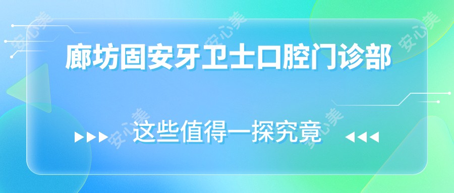 廊坊固安牙卫士口腔门诊部