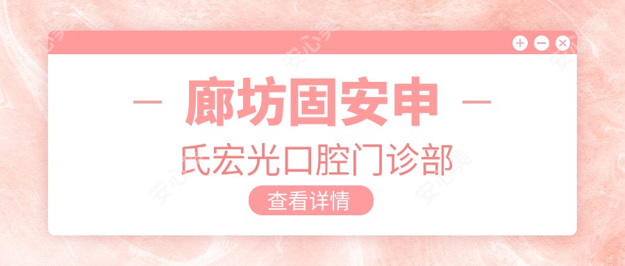 廊坊固安申氏宏光口腔门诊部