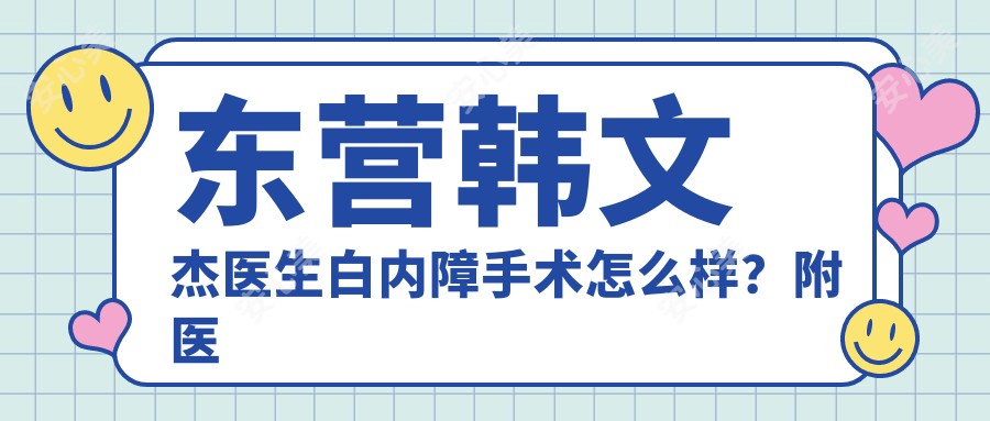 东营韩文杰医生白内障手术怎么样?附医生技术及医院信息