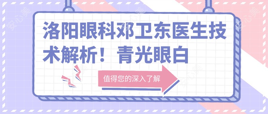 洛阳眼科邓卫东医生技术解析！青光眼白内障手术医生，洛阳市一人民医院价格详情！