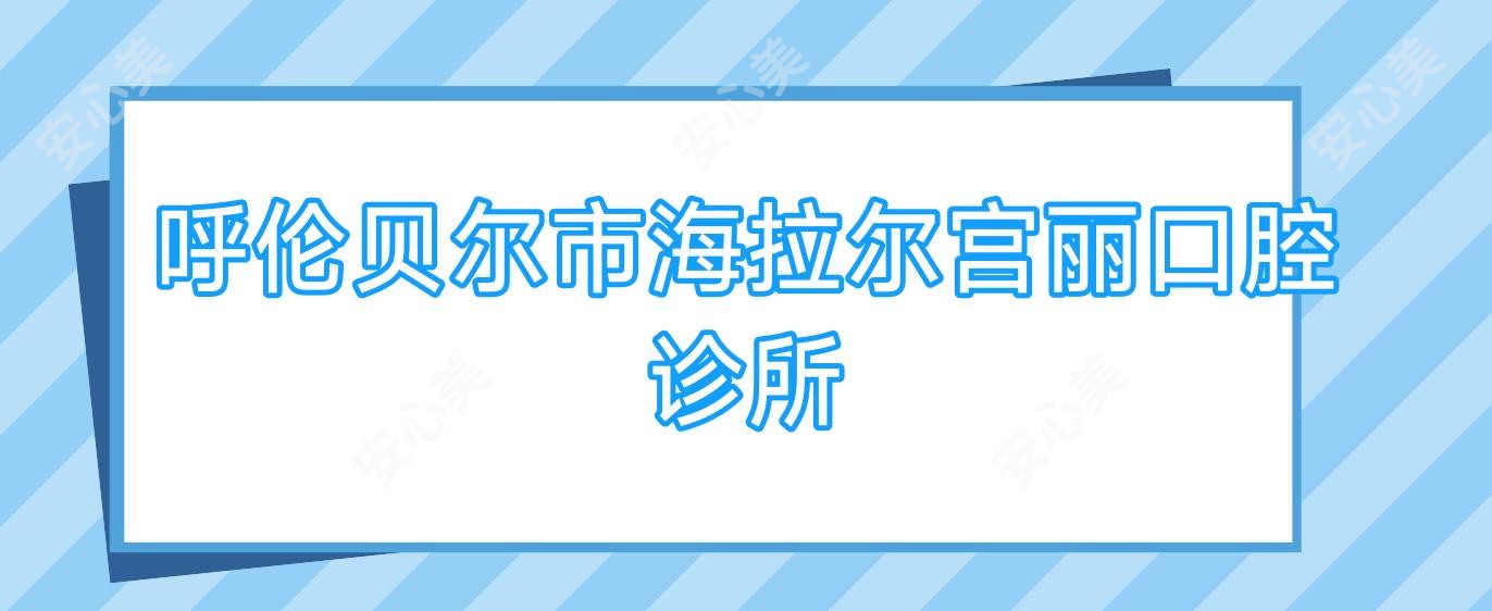 呼伦贝尔市海拉尔宫丽口腔诊所